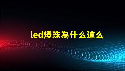 led燈珠為什么這么容易壞 led燈珠一個(gè)多少瓦